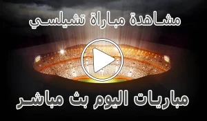 مشاهدة مباراة تشيلسي بث مباشر | Chelsea kora live