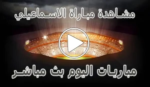 مشاهدة مباراة الاسماعيلي بث مباشر | Ismaily SC kora live