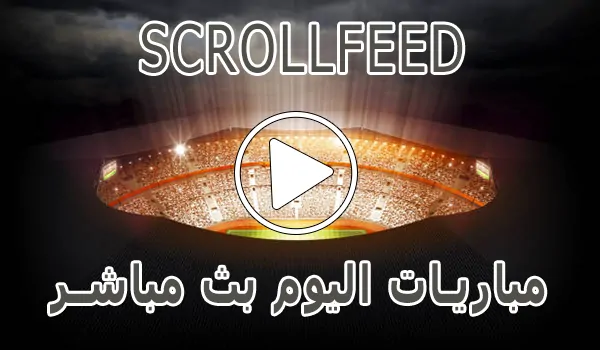 scrollfeed بث المباشر | أهم مباريات اليوم بث مباشر | scroll feed